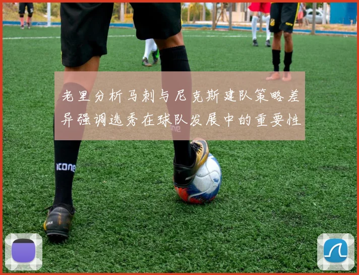 老里分析马刺与尼克斯建队策略差异强调选秀在球队发展中的重要性