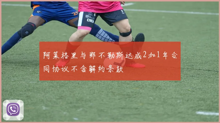 阿莱格里与那不勒斯达成2加1年合同协议不含解约条款